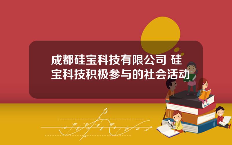 成都硅宝科技有限公司 硅宝科技积极参与的社会活动